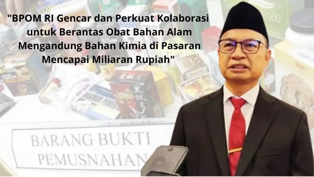BPOM RI Gencar dan Perkuat Kolaborasi untuk Berantas Obat Bahan Alam Mengandung Bahan Kimia di Pasaran Mencapai Miliaran Rupiah. Kepala BPOM RI, Taruna Ikrar.