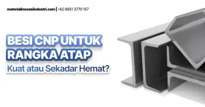 Besi CNP untuk Rangka Atap: Investasi Cerdas atau "Bom Waktu" yang Mengintai?