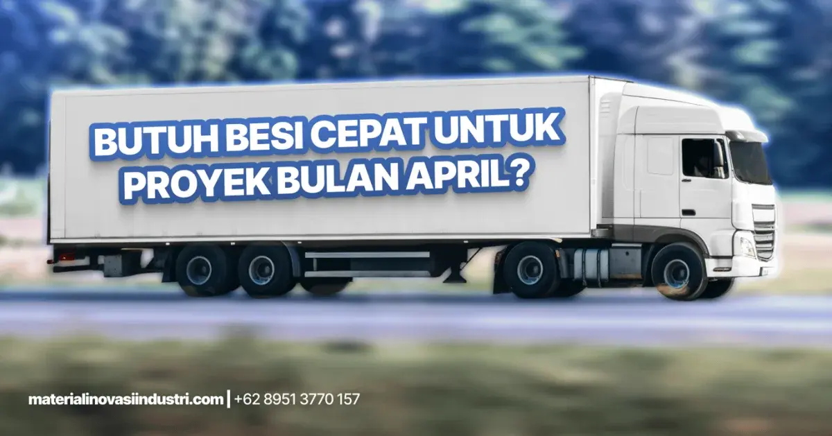 Butuh Besi Cepat untuk Proyek April Ini? Ini Solusi Tanpa Ribet
